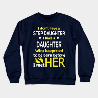 I Don’t Have A Step Daughter I Have A Daughter Who Happened to Be Born Before I Met Her Crewneck Sweatshirt